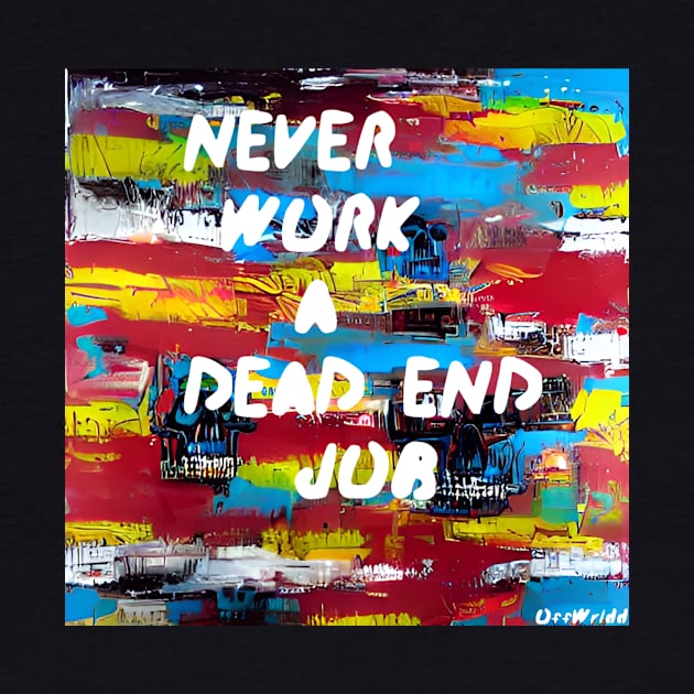 Never Work a Dead End Job by OffWrldd